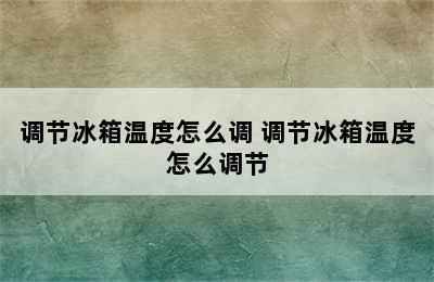 调节冰箱温度怎么调 调节冰箱温度怎么调节